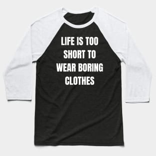 Life Is Too Short To Wear Boring Clothes Baseball T-Shirt